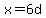 x+=+6d