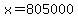x+=+805000