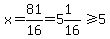 x+=+81%2F16+=+5%261%2F16+%3E=+5