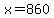x+=+860