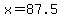 x+=+87.5