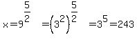 x+=+9%5E%285%2F2%29+=+%283%5E2%29%5E%285%2F2%29+=+3%5E5+=+243