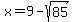 x+=+9+-+sqrt%2885%29