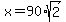 x+=+90%2A+sqrt%282%29+