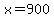 x+=+900