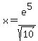 x+=+e%5E5%2Fsqrt%2810%29