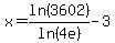 x+=+ln%283602%29%2Fln%284e%29+-+3