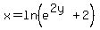 x+=+ln%28e%5E%282y%29%2B2%29