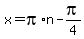 x+=+pi%2An-pi%2F4