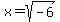 x+=+sqrt%28-6%29