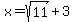 x+=+sqrt%2811%29%2B3