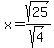 x+=+sqrt%2825%29%2Fsqrt%284%29