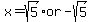 x+=+sqrt%285%29+or+-sqrt%285%29+