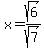 x+=+sqrt%286%29%2Fsqrt%287%29