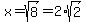 x+=+sqrt%288%29+=+2%2Asqrt%282%29