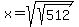 x+=+sqrt%28sqrt%28512%29%29