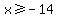 x+%3E=+-14