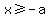 x+%3E=+-a