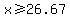 x+%3E=+26.67