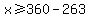 x+%3E=+360+-+263