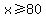 x+%3E=+80