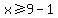 x+%3E=+9-1