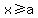x+%3E=+a