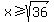 x+%3E=sqrt%2836%29