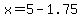x++=+5-1.75