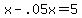 x+-+.05x+=+5