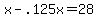 x+-+.125x+=+28