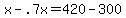 x+-+.7x+=+420+-+300