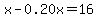 x+-+0.20x+=+16