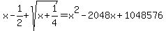 x+-+1%2F2+%2B+sqrt%28x+%2B+1%2F4%29+=x%5E2+-+2048+x+%2B+1048576