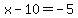 x+-+10+=+-5