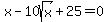 x+-+10sqrt%28x%29+%2B+25+=+0