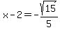 x+-+2+=+-sqrt%2815%29%2F5