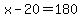 x+-+20+=+180