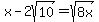 x+-+2sqrt%2810%29+=+sqrt%288x%29