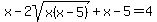 x+-+2sqrt%28x%28x+-+5%29%29+%2B+x+-+5+=+4