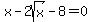x+-+2sqrt%28x%29+-+8+=+0