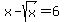 x+-+sqrt%28x%29+=+6