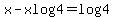 x+-+xlog+4+=+log+4