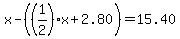 x-%28%281%2F2%29x%2B2.80%29=15.40
