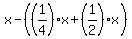 x-%28%281%2F4%29x%2B%281%2F2%29x%29