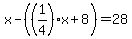 x-%28%281%2F4%29x%2B8%29=28
