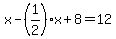 x-%281%2F2%29x%2B8=12