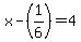 x-%281%2F6%29=4