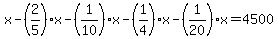 x-%282%2F5%29x-%281%2F10%29x-%281%2F4%29x-%281%2F20%29x=4500