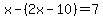 x-%282x-10%29=7